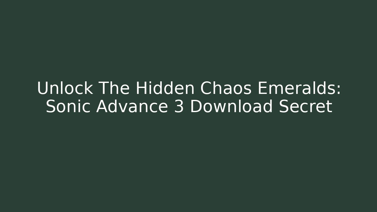 Unlock The Hidden Chaos Emeralds: Sonic Advance 3 Download Secret