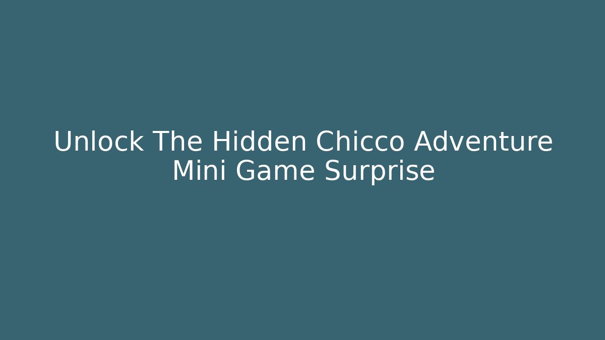 Unlock The Hidden Chicco Adventure Mini Game Surprise