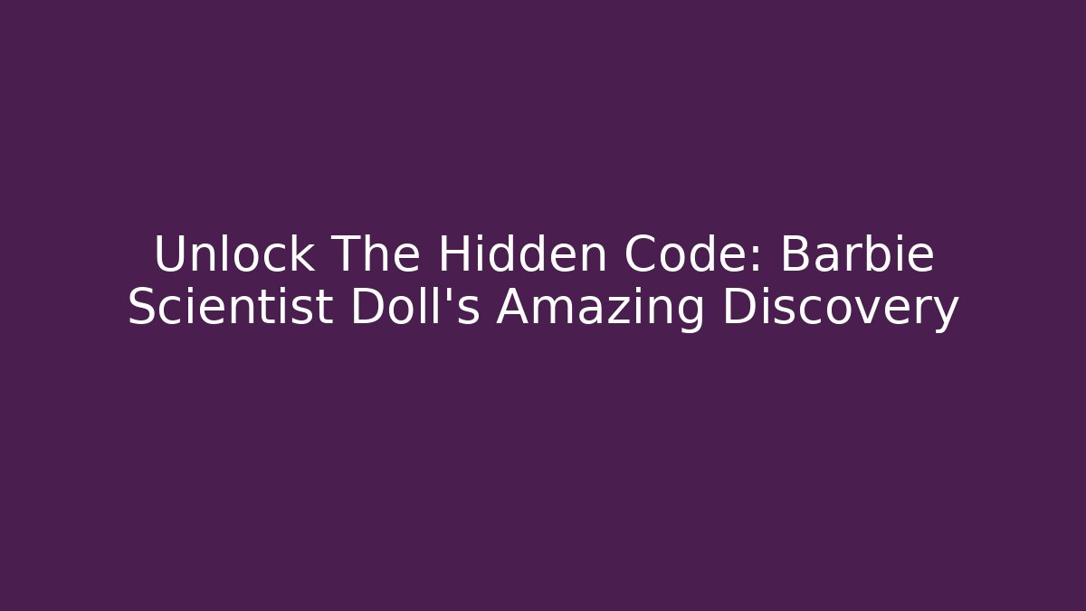 Unlock The Hidden Code: Barbie Scientist Doll's Amazing Discovery