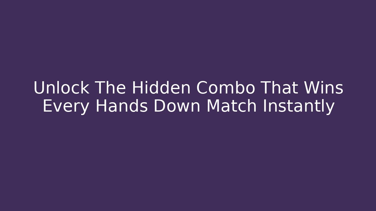 Unlock The Hidden Combo That Wins Every Hands Down Match Instantly