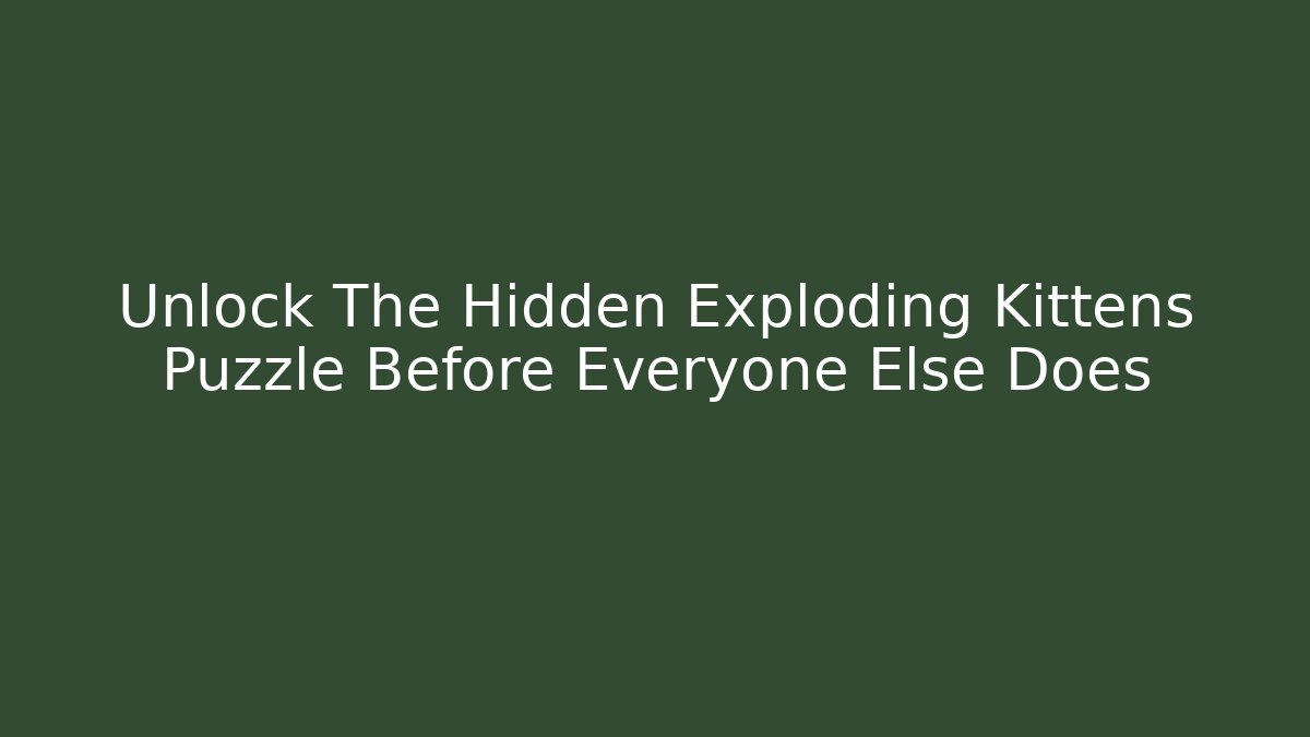 Unlock The Hidden Exploding Kittens Puzzle Before Everyone Else Does
