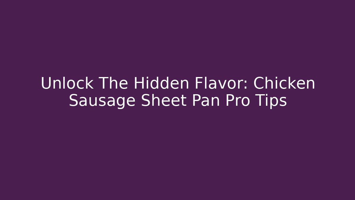 Unlock The Hidden Flavor: Chicken Sausage Sheet Pan Pro Tips