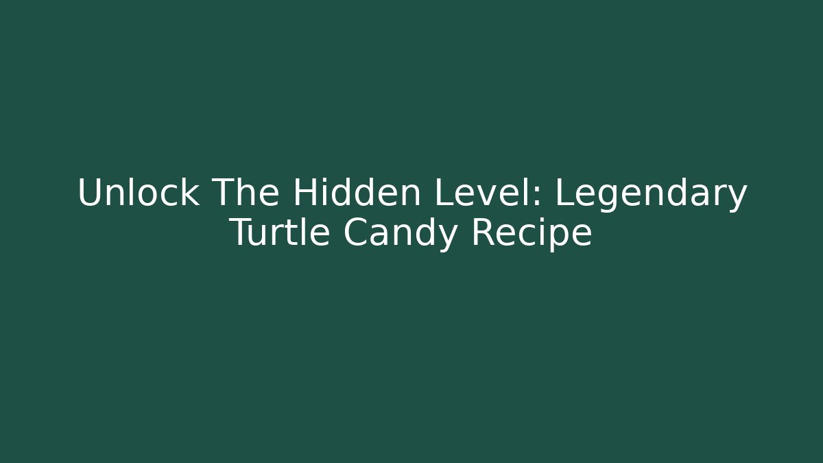 Unlock The Hidden Level: Legendary Turtle Candy Recipe - Celivion