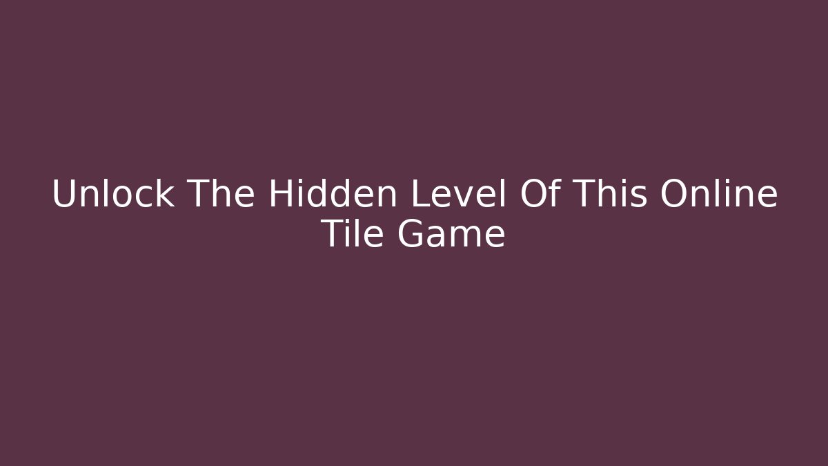 Unlock The Hidden Level Of This Online Tile Game