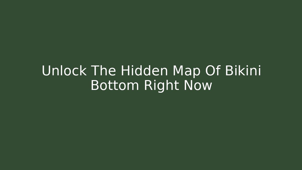 Unlock The Hidden Map Of Bikini Bottom Right Now