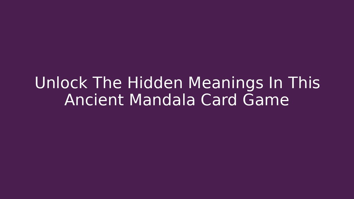 Unlock The Hidden Meanings In This Ancient Mandala Card Game