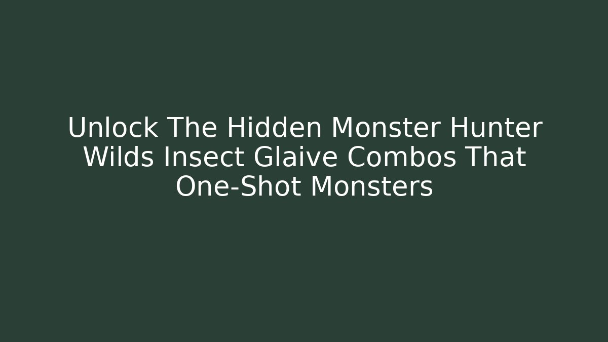 Unlock The Hidden Monster Hunter Wilds Insect Glaive Combos That One-Shot Monsters
