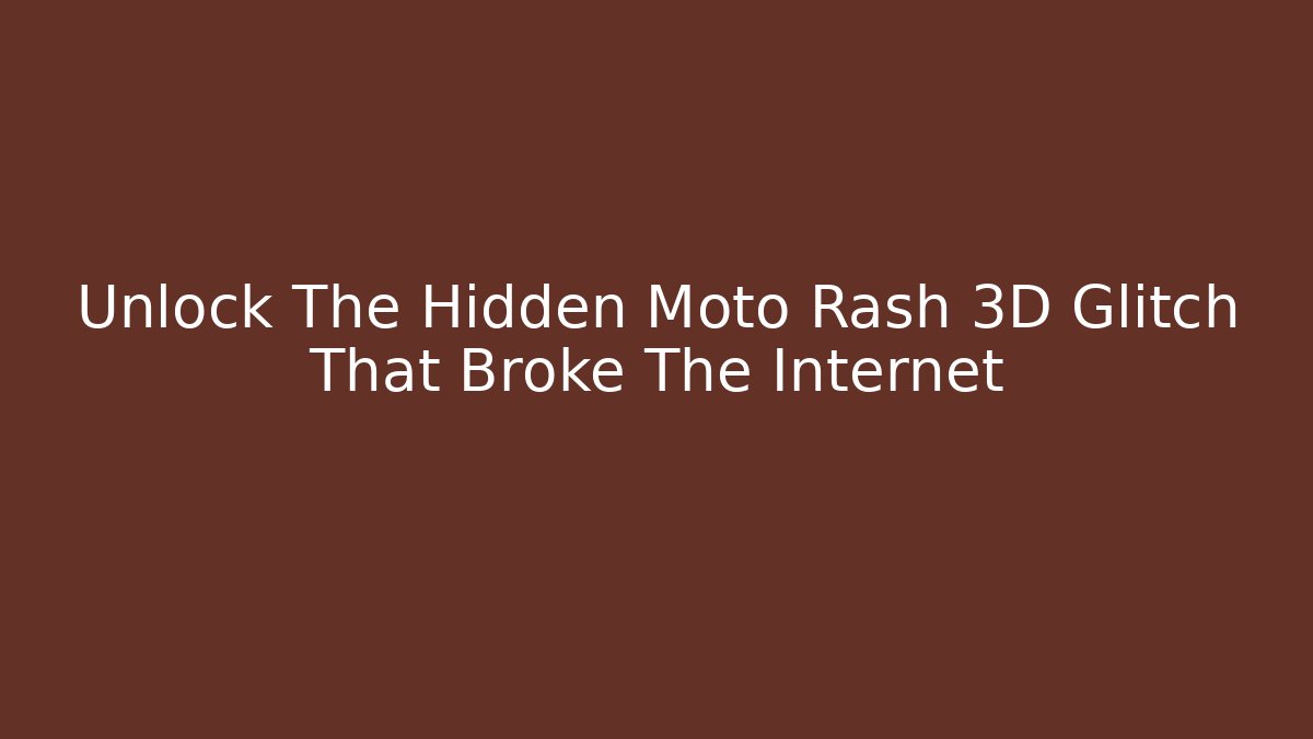 Unlock The Hidden Moto Rash 3D Glitch That Broke The Internet
