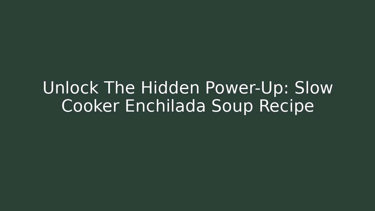 Unlock The Hidden Power-Up: Slow Cooker Enchilada Soup Recipe