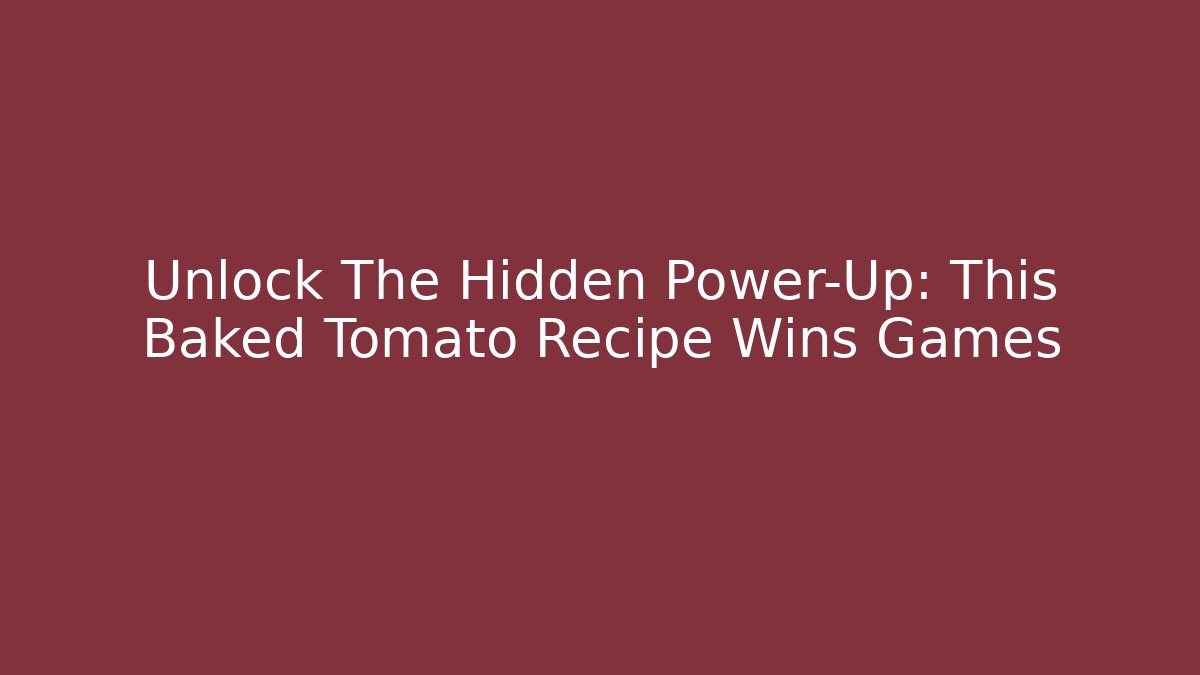 Unlock The Hidden Power-Up: This Baked Tomato Recipe Wins Games - Celivion