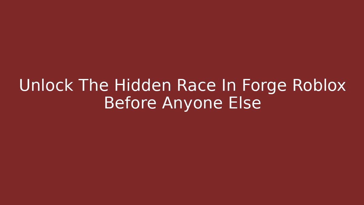 Unlock The Hidden Race In Forge Roblox Before Anyone Else