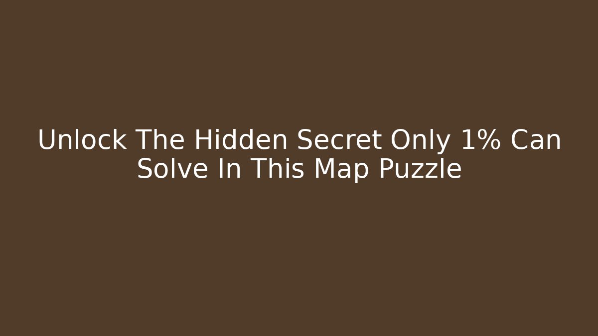 Unlock The Hidden Secret Only 1% Can Solve In This Map Puzzle