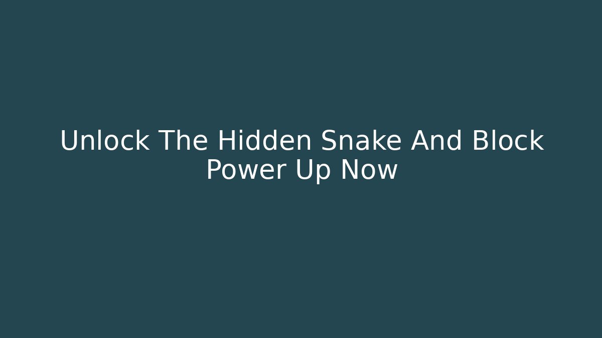 Unlock The Hidden Snake And Block Power Up Now