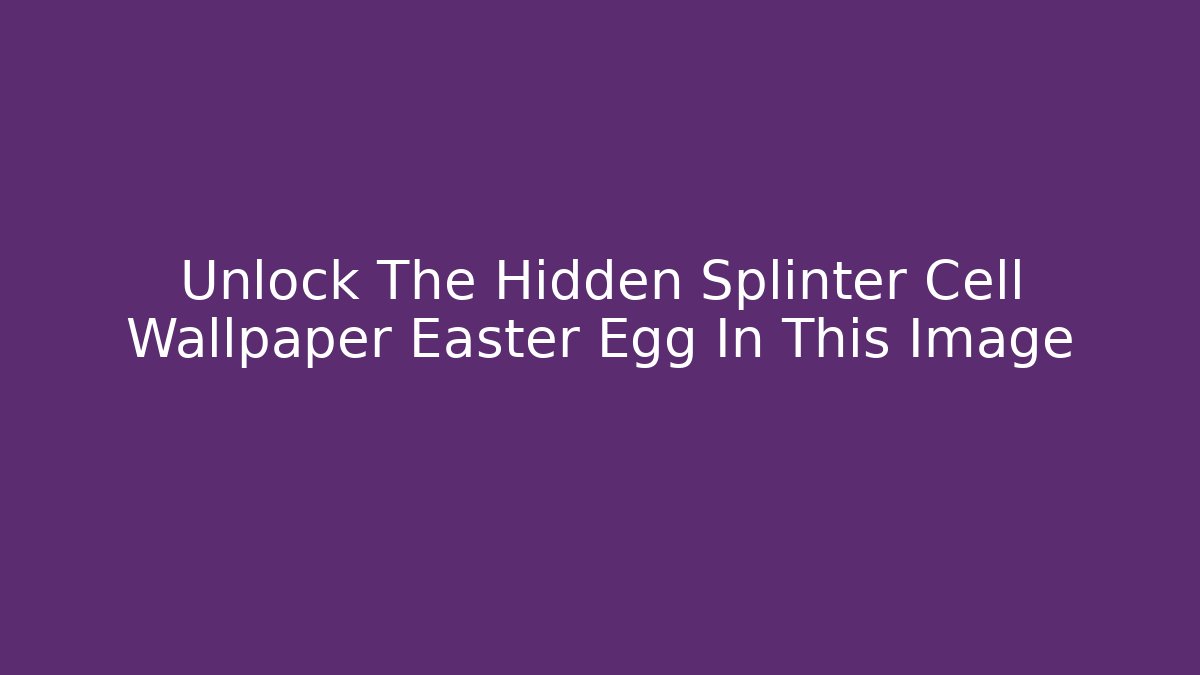 Unlock The Hidden Splinter Cell Wallpaper Easter Egg In This Image - Celivion