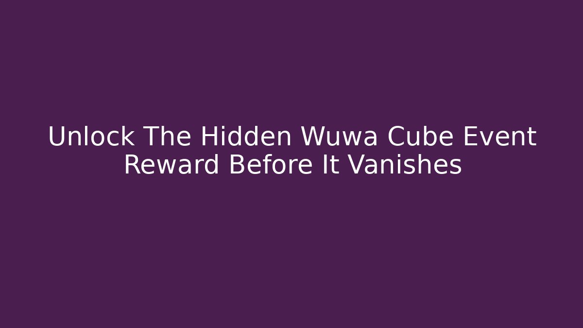 Unlock The Hidden Wuwa Cube Event Reward Before It Vanishes