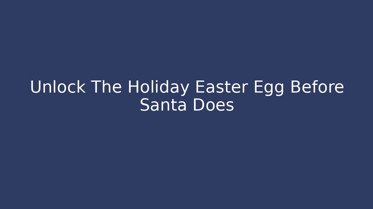 Unlock The Holiday Easter Egg Before Santa Does