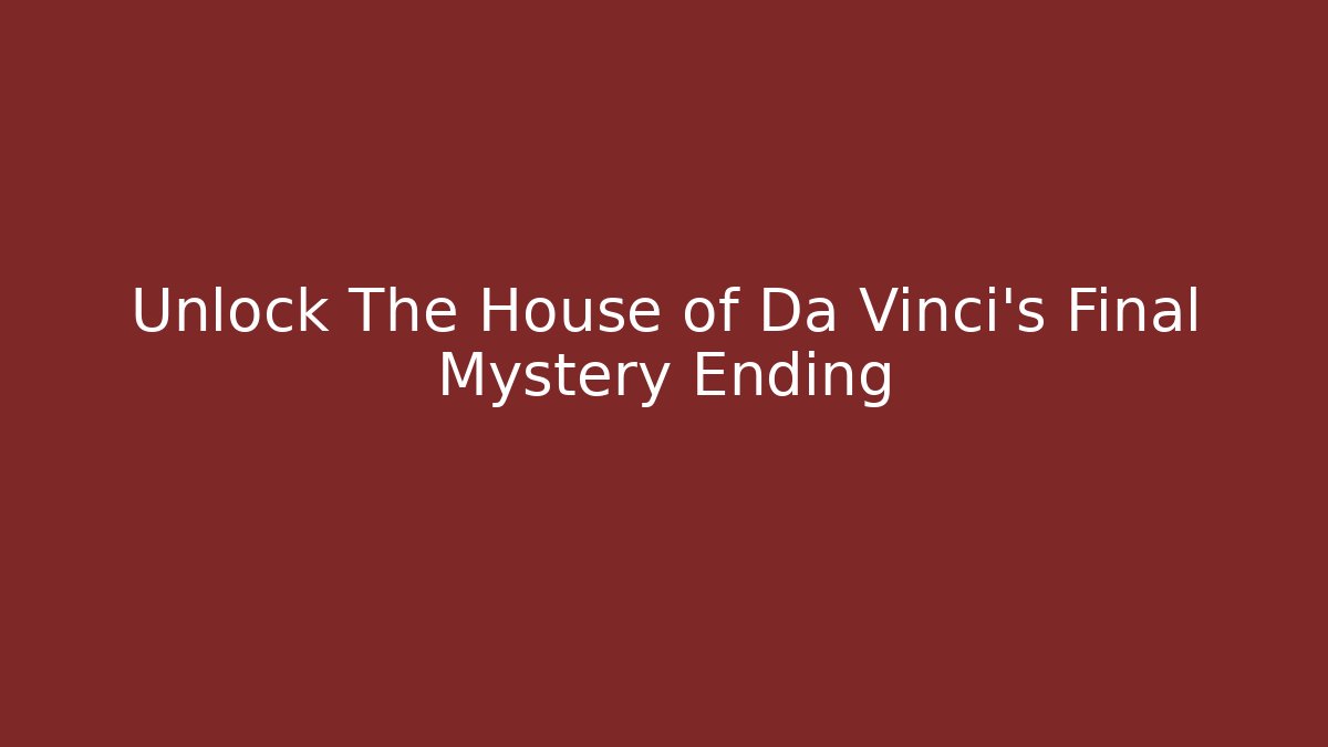 Unlock The House of Da Vinci's Final Mystery Ending