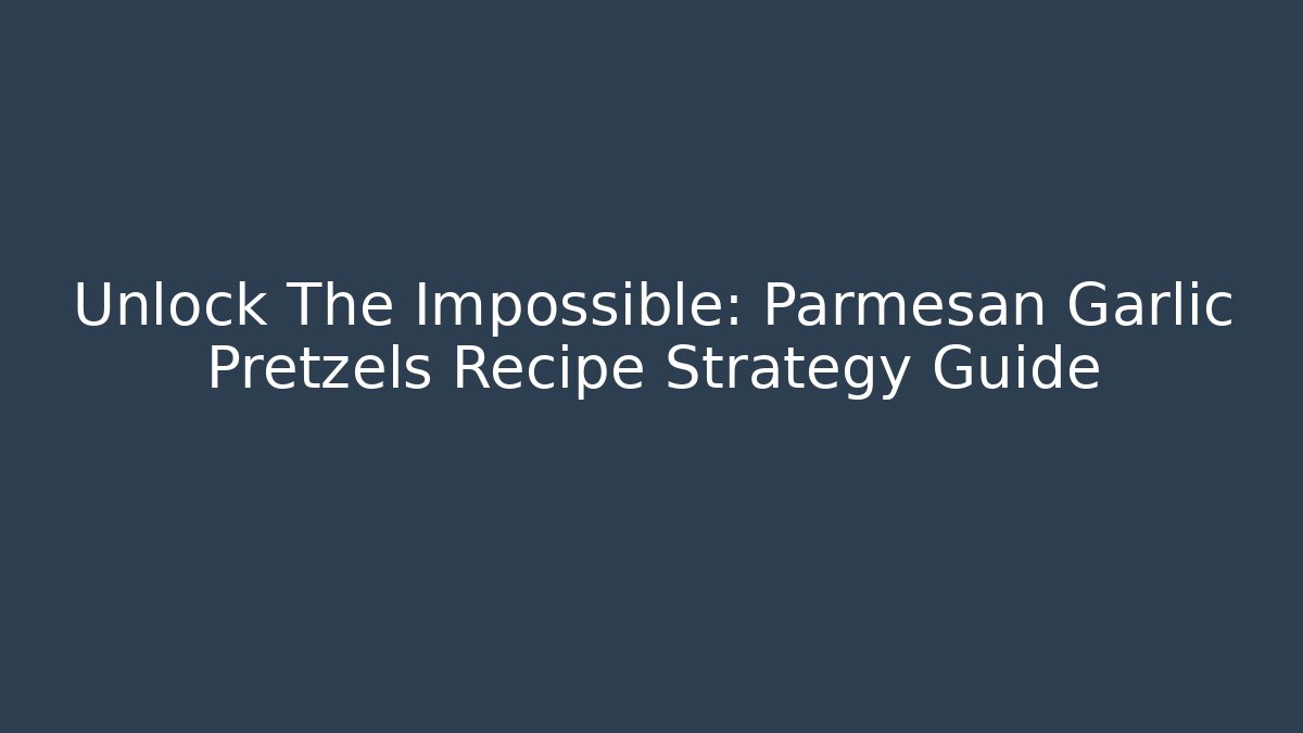 Unlock The Impossible: Parmesan Garlic Pretzels Recipe Strategy Guide