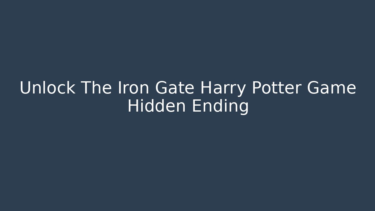 Unlock The Iron Gate Harry Potter Game Hidden Ending