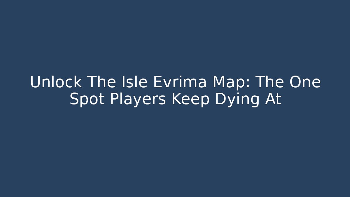 Unlock The Isle Evrima Map: The One Spot Players Keep Dying At