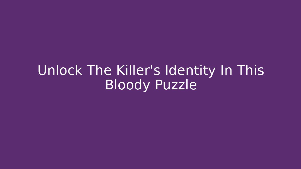 Unlock The Killer's Identity In This Bloody Puzzle