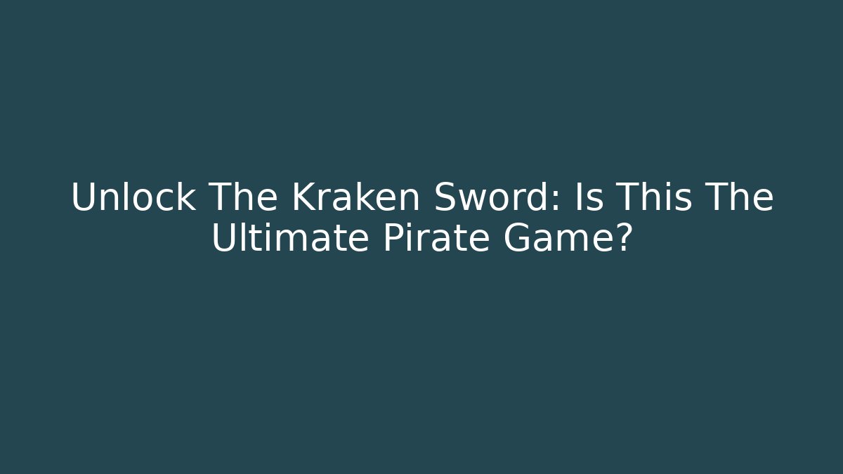 Unlock The Kraken Sword: Is This The Ultimate Pirate Game?