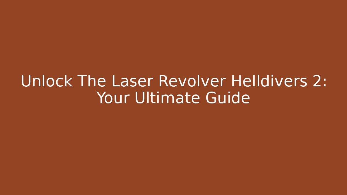 Unlock The Laser Revolver Helldivers 2: Your Ultimate Guide