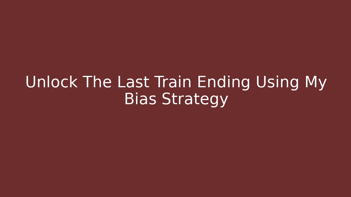 Unlock The Last Train Ending Using My Bias Strategy