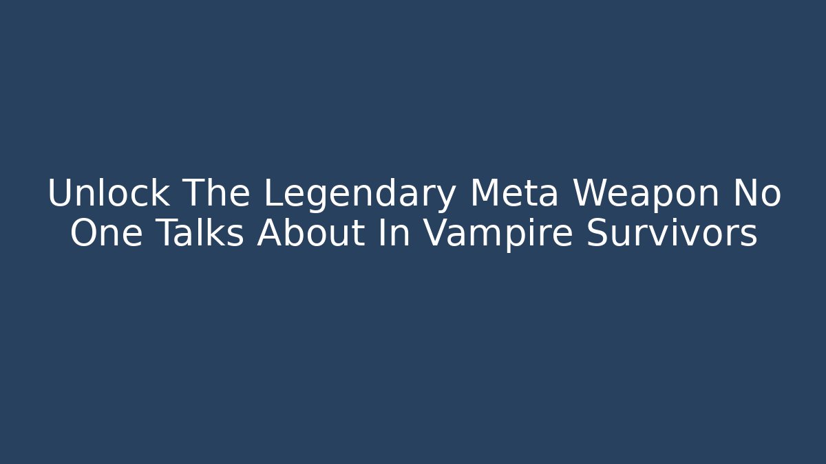 Unlock The Legendary Meta Weapon No One Talks About In Vampire Survivors