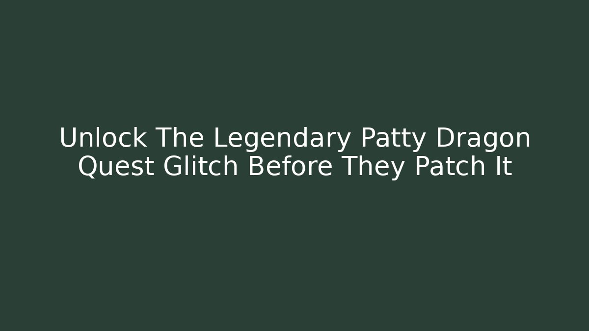 Unlock The Legendary Patty Dragon Quest Glitch Before They Patch It
