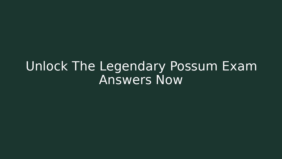 Unlock The Legendary Possum Exam Answers Now