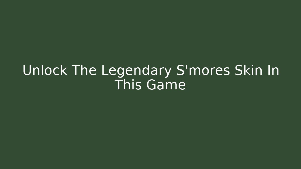 Unlock The Legendary S'mores Skin In This Game