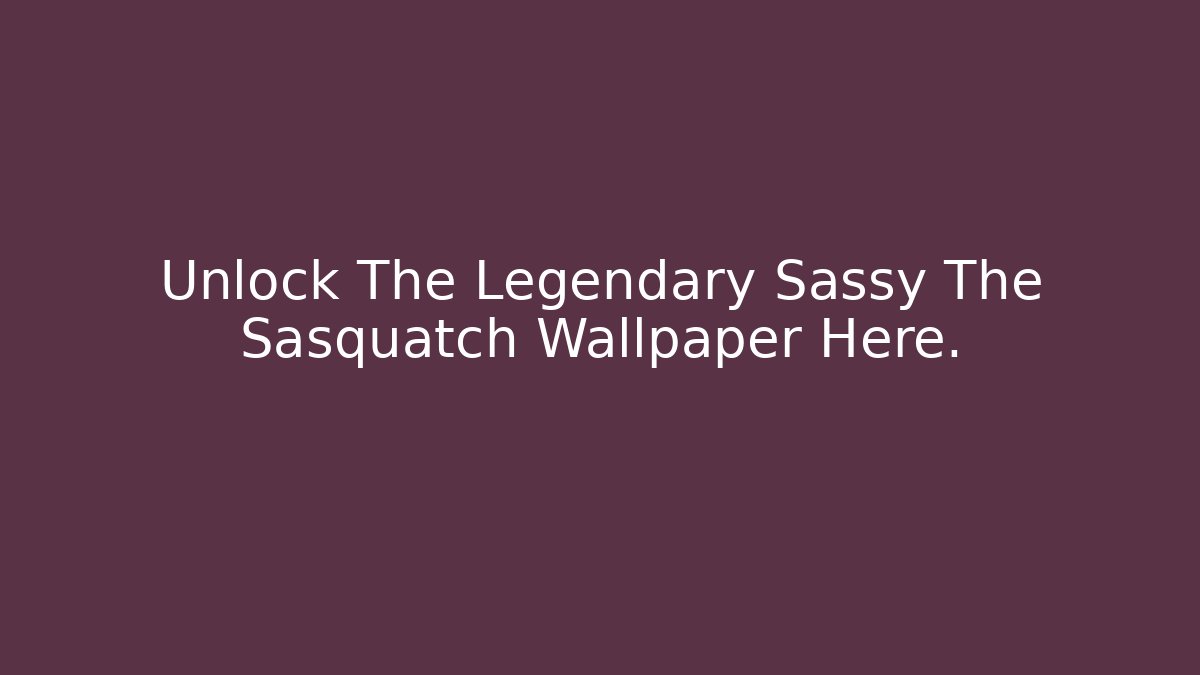 Unlock The Legendary Sassy The Sasquatch Wallpaper Here.