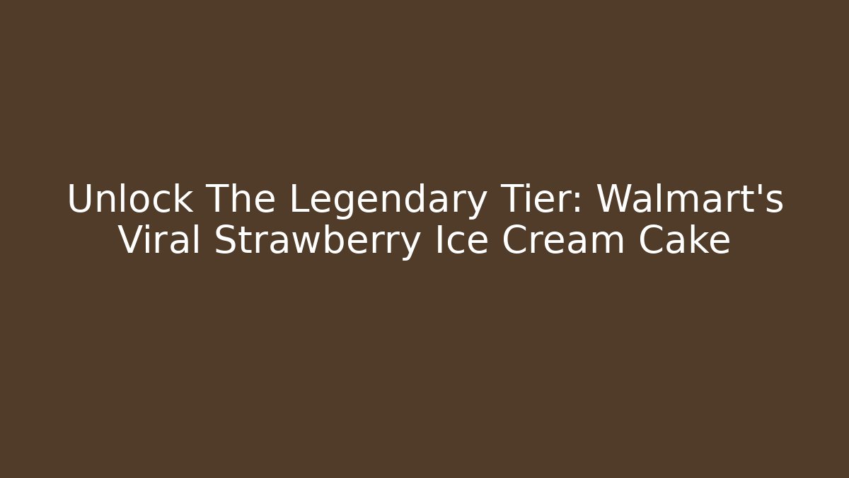Unlock The Legendary Tier: Walmart's Viral Strawberry Ice Cream Cake