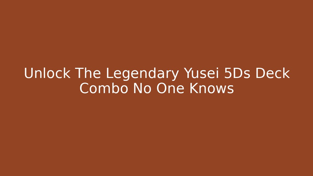 Unlock The Legendary Yusei 5Ds Deck Combo No One Knows