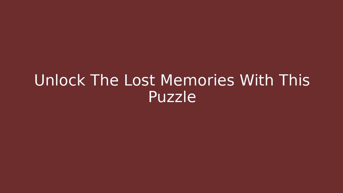 Unlock The Lost Memories With This Puzzle