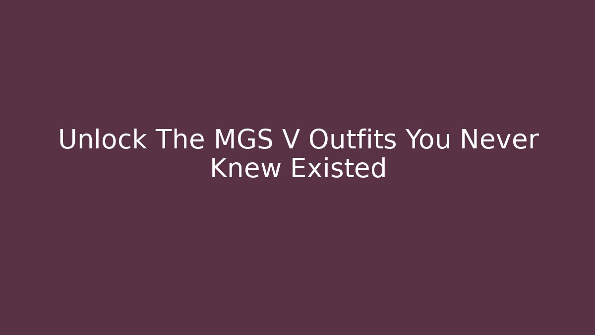 Unlock The MGS V Outfits You Never Knew Existed