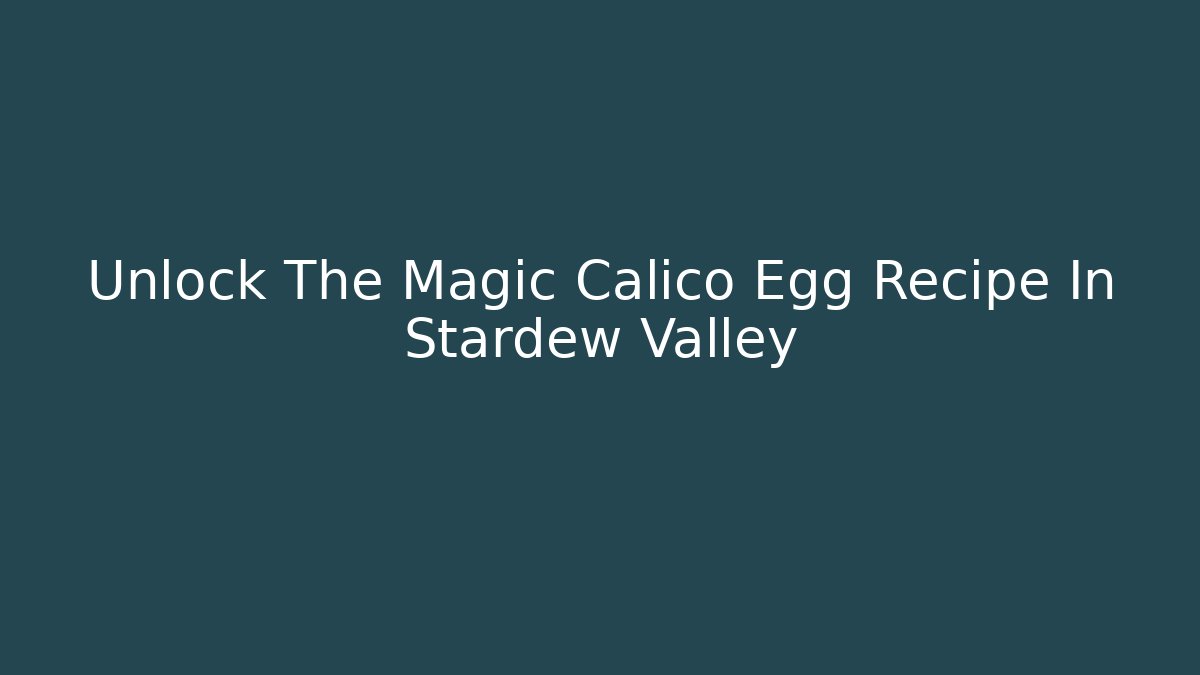 Unlock The Magic Calico Egg Recipe In Stardew Valley