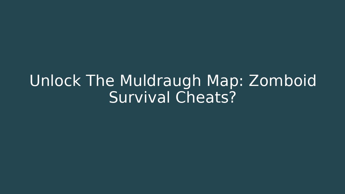 Unlock The Muldraugh Map: Zomboid Survival Cheats?