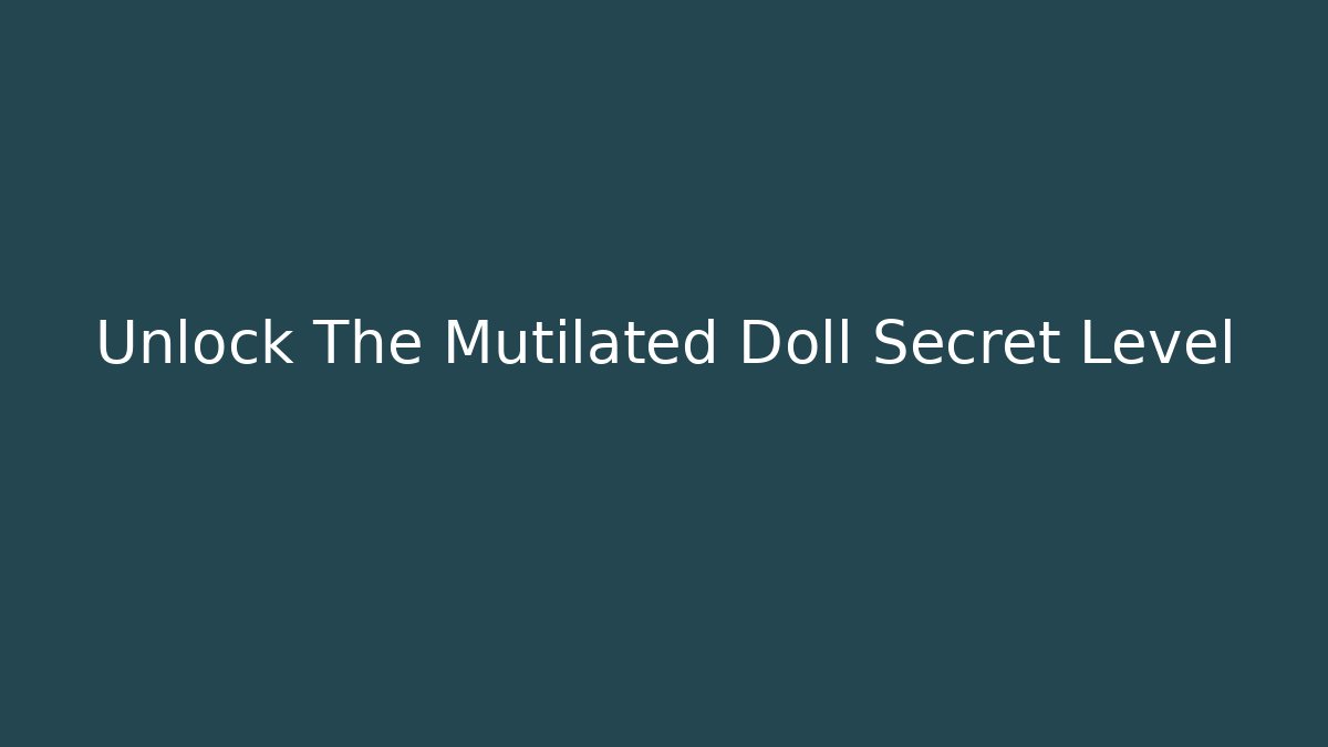 Unlock The Mutilated Doll Secret Level - Celivion