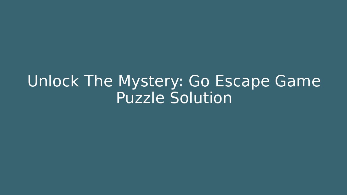 Unlock The Mystery: Go Escape Game Puzzle Solution