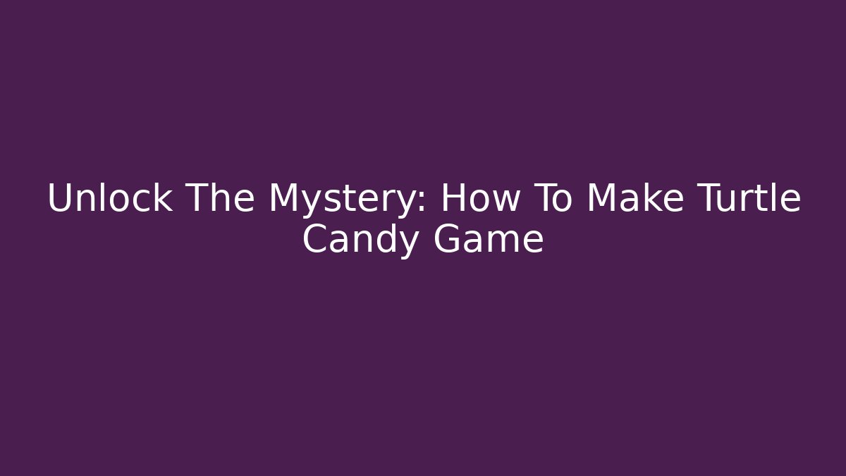 Unlock The Mystery: How To Make Turtle Candy Game