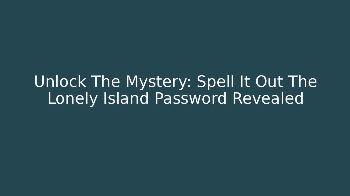 Unlock The Mystery: Spell It Out The Lonely Island Password Revealed