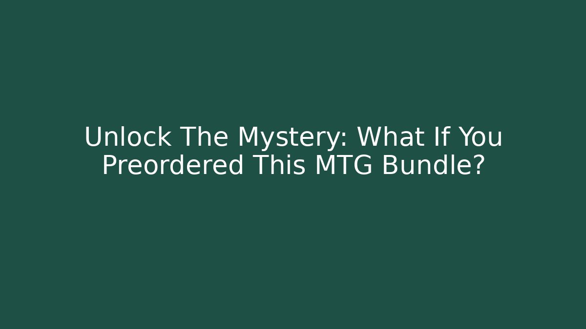 Unlock The Mystery: What If You Preordered This MTG Bundle?