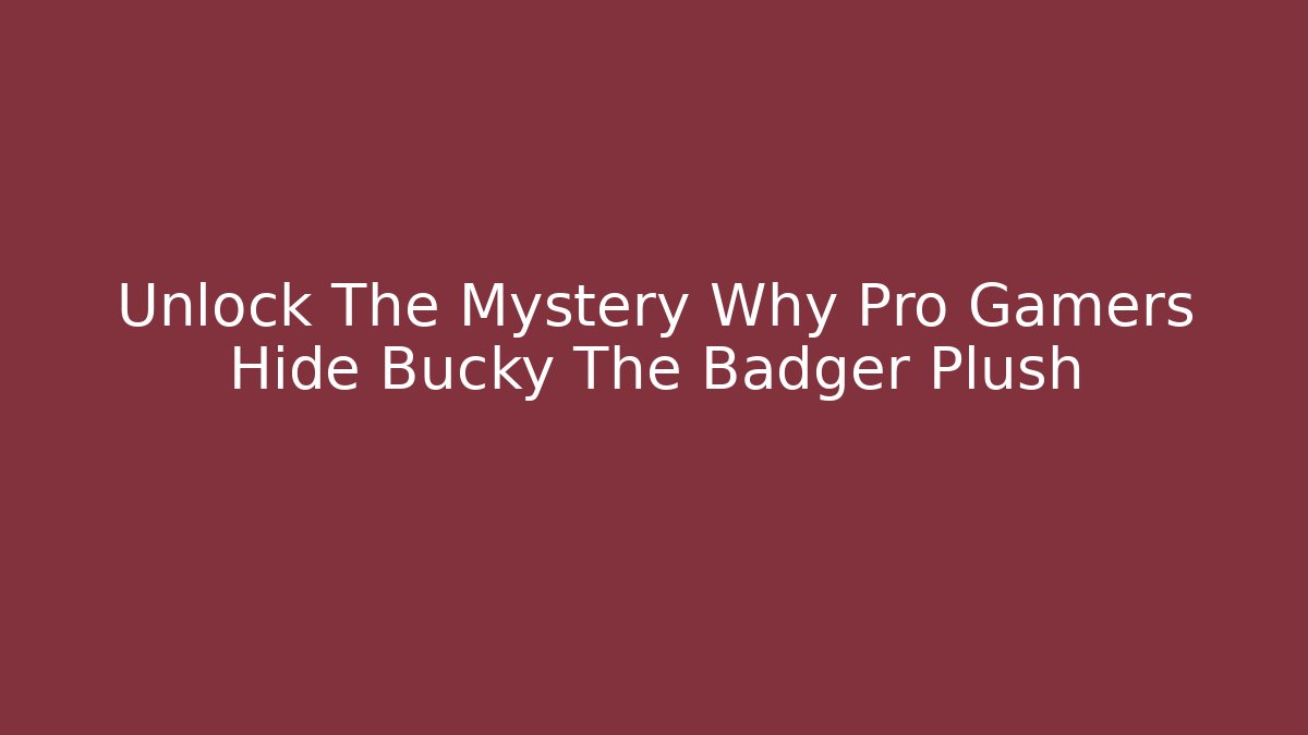 Unlock The Mystery Why Pro Gamers Hide Bucky The Badger Plush - Celivion