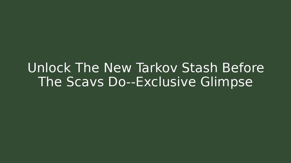 Unlock The New Tarkov Stash Before The Scavs Do—Exclusive Glimpse