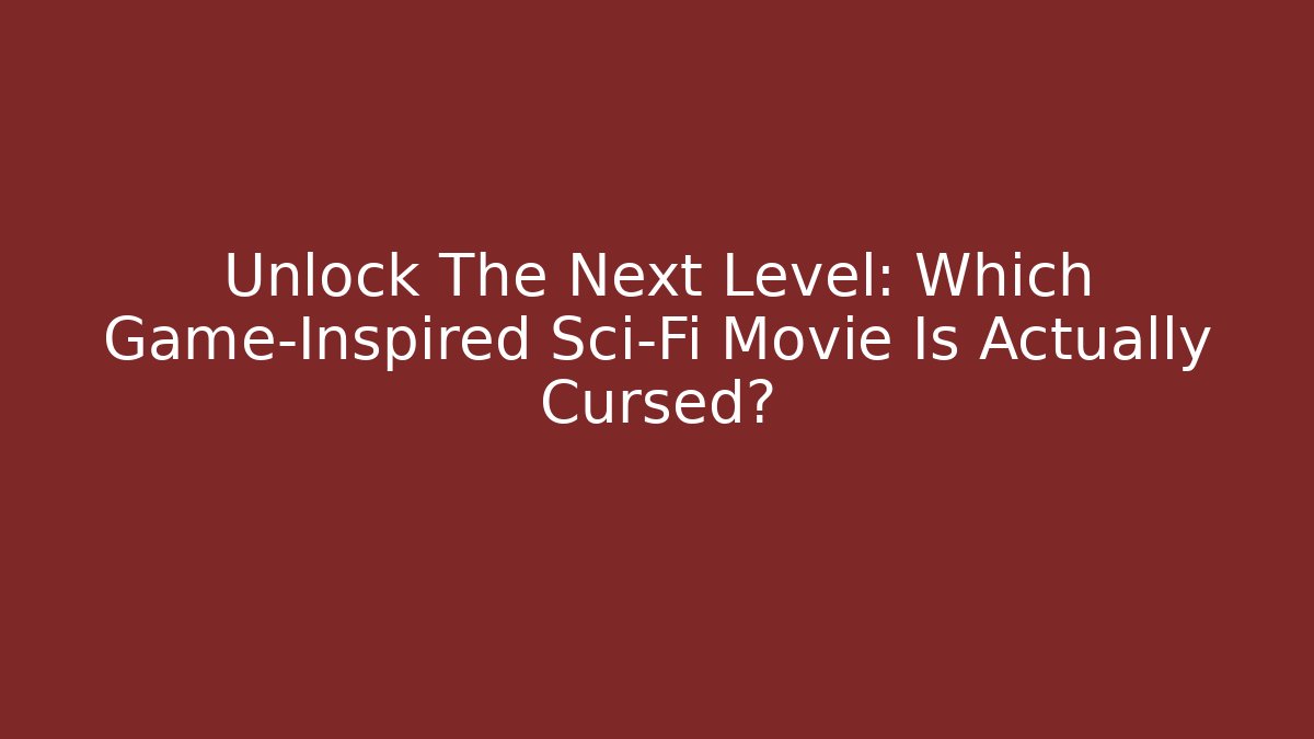 Unlock The Next Level: Which Game-Inspired Sci-Fi Movie Is Actually Cursed?