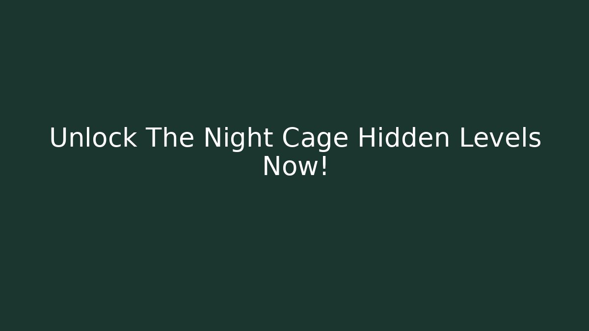 Unlock The Night Cage Hidden Levels Now!
