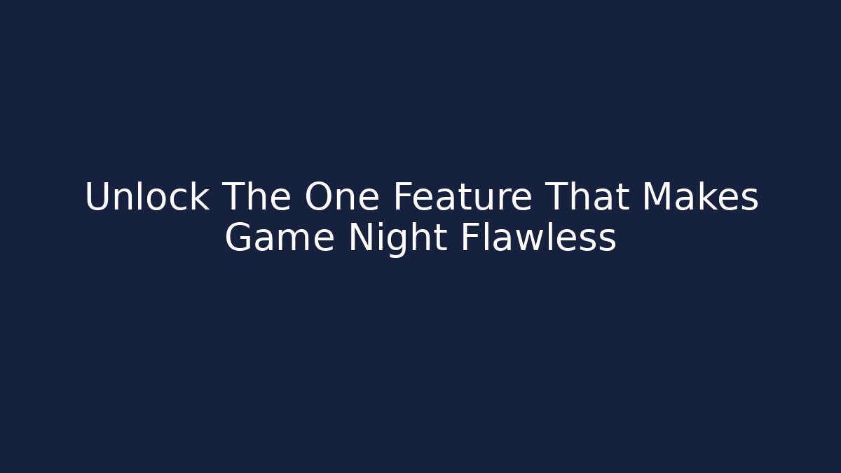 Unlock The One Feature That Makes Game Night Flawless