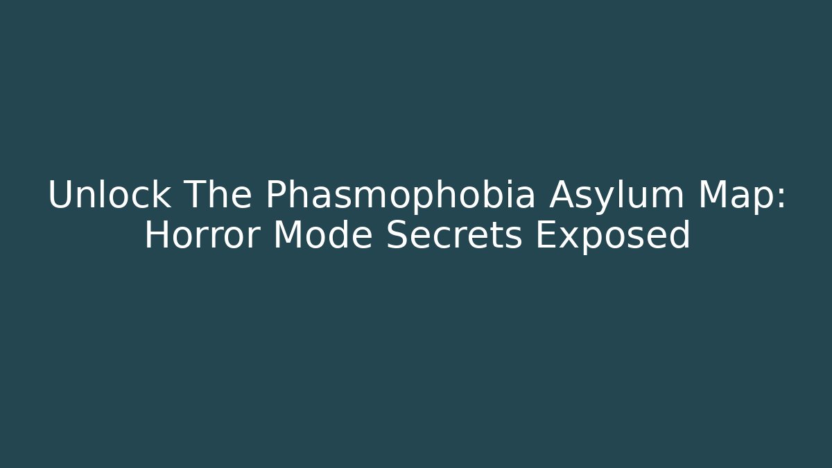 Unlock The Phasmophobia Asylum Map: Horror Mode Secrets Exposed